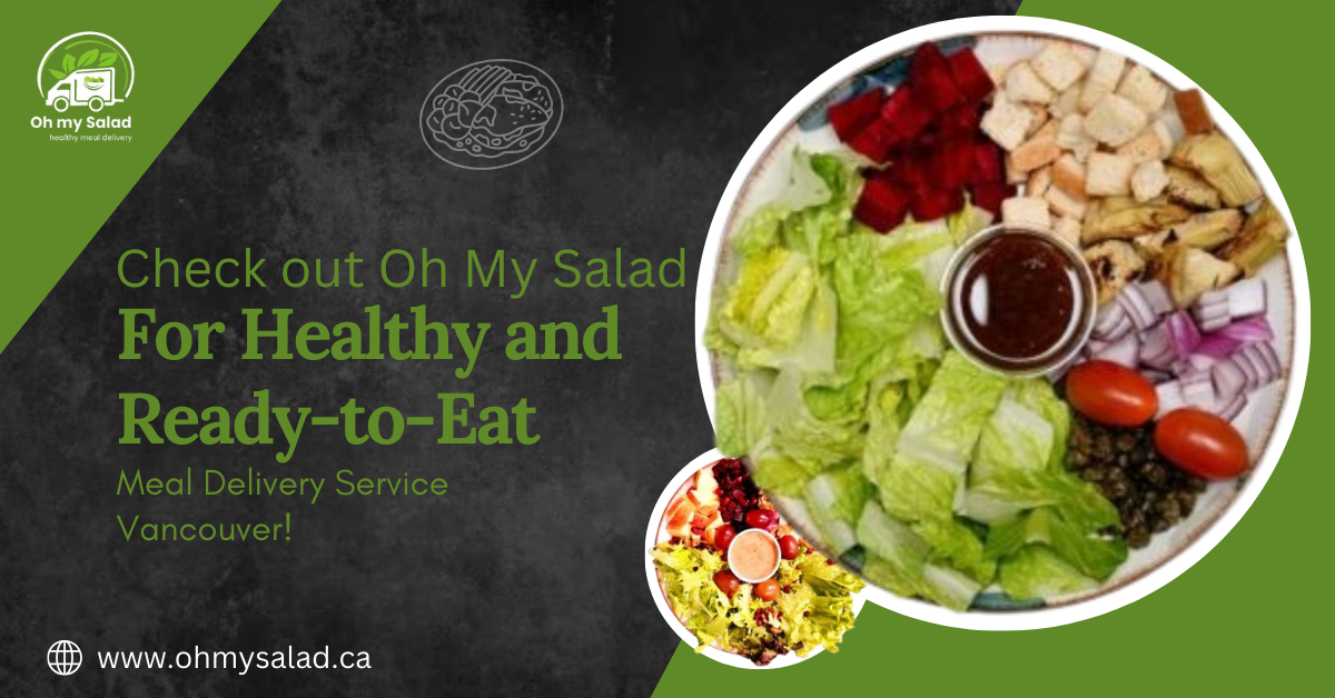 Check out Oh My Salad for Healthy and Ready-to-Eat Meal Delivery Service Vancouver!